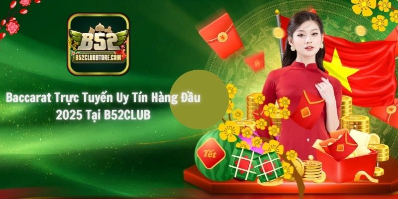 Baccarat Trực Tuyến Uy Tín Hàng Đầu 2025 Tại B52CLUB