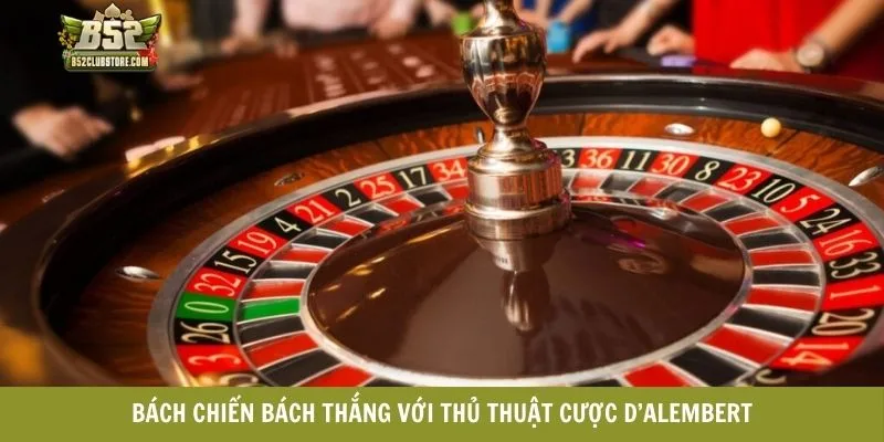 Bách chiến bách thắng với thủ thuật cược D’Alembert Bách chiến bách thắng với thủ thuật cược D’Alembert