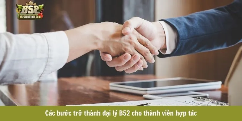 cac-buoc-tro-thanh-dai-ly-b52-cho-thanh-vien-hop-tac Các bước trở thành đại lý B52 cho thành viên hợp tác