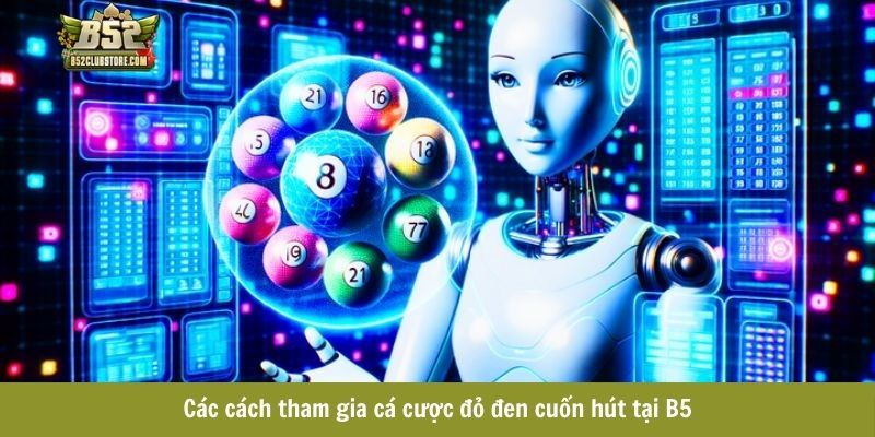 Các cách tham gia cá cược đỏ đen cuốn hút tại B52club Các cách tham gia cá cược đỏ đen cuốn hút tại B52club
