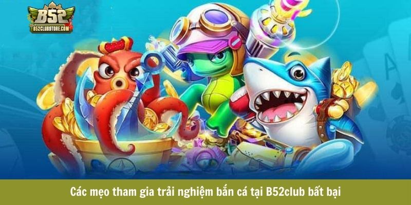 Các mẹo tham gia trải nghiệm bắn cá tại B52club bất bại Các mẹo tham gia trải nghiệm bắn cá tại B52club bất bại