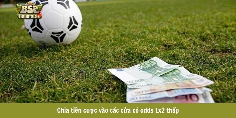 Chia tiền cược vào các cửa có odds 1x2 thấp Chia tiền cược vào các cửa có odds 1x2 thấp