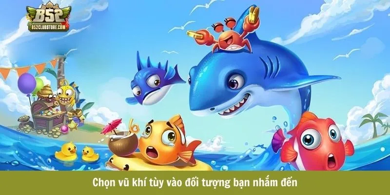 Chọn vũ khí tùy vào đối tượng bạn nhắm đến Chọn vũ khí tùy vào đối tượng bạn nhắm đến