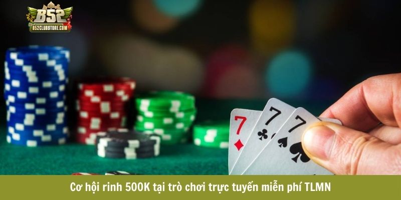 Cơ hội rinh 500K tại trò chơi trực tuyến miễn phí TLMN Cơ hội rinh 500K tại trò chơi trực tuyến miễn phí TLMN