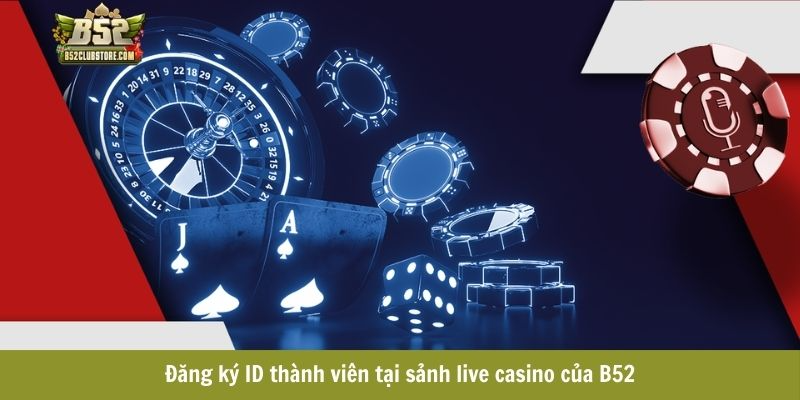 Đăng ký ID thành viên tại sảnh live casino của B52club Đăng ký ID thành viên tại sảnh live casino của B52club