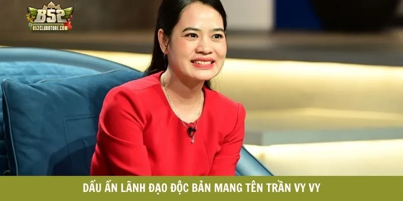 Dấu ấn lãnh đạo độc bản mang tên Trần Vy Vy Dấu ấn lãnh đạo độc bản mang tên Trần Vy Vy