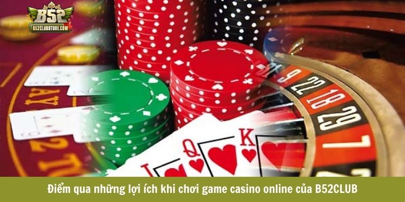 Điểm qua những lợi ích khi chơi game casino online của B52CLUB Điểm qua những lợi ích khi chơi game casino online của B52CLUB