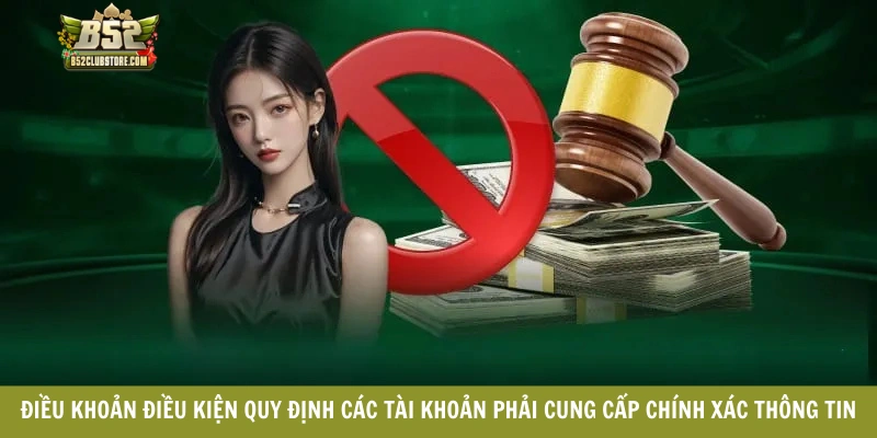 Điều khoản điều kiện quy định các tài khoản phải cung cấp chính xác thông tin Điều khoản điều kiện quy định các tài khoản phải cung cấp chính xác thông tin