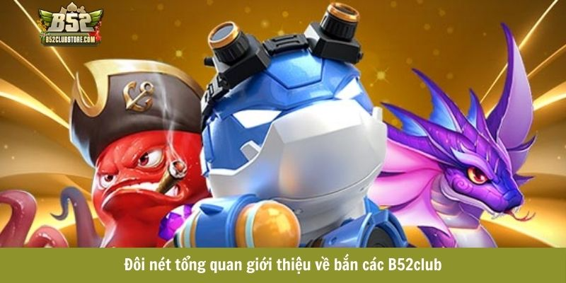 Đôi nét tổng quan giới thiệu về bắn cá B52club Đôi nét tổng quan giới thiệu về bắn cá B52club
