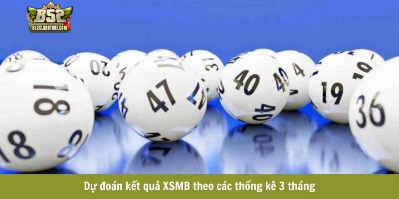 Dự đoán kết quả XSMB theo các thống kê 3 tháng Dự đoán kết quả XSMB theo các thống kê 3 tháng