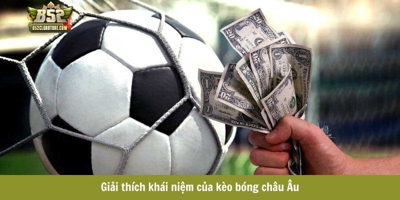 Giải thích khái niệm của kèo bóng châu Âu Giải thích khái niệm của kèo bóng châu Âu