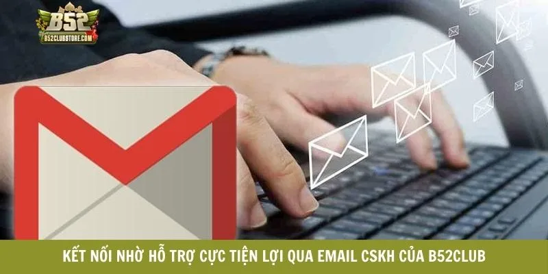 Kết nối nhờ hỗ trợ cực tiện lợi qua email CSKH của B52CLUB Kết nối nhờ hỗ trợ cực tiện lợi qua email CSKH của B52CLUB