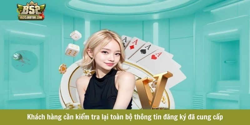 Khách hàng cần kiểm tra lại toàn bộ thông tin đăng ký đã cung cấp Khách hàng cần kiểm tra lại toàn bộ thông tin đăng ký đã cung cấp
