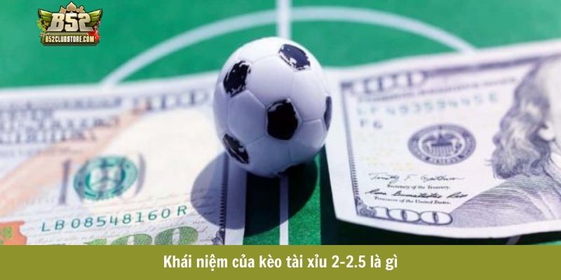 Khái niệm của kèo tài xỉu 2-2.5 là gì Khái niệm của kèo tài xỉu 2-2.5 là gì