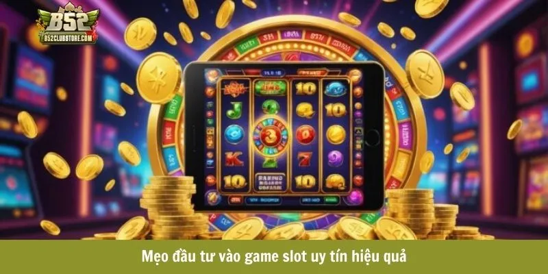 Mẹo đầu tư vào game slot uy tín hiệu quả Mẹo đầu tư vào game slot uy tín hiệu quả