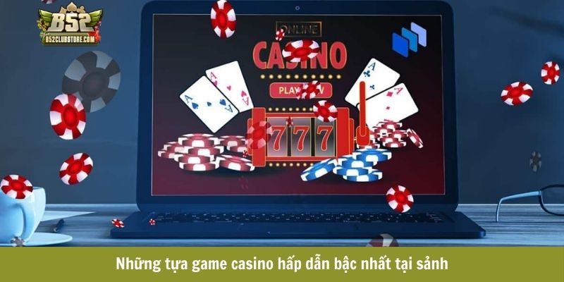 Những tựa game casino hấp dẫn bậc nhất tại sảnh Những tựa game casino hấp dẫn bậc nhất tại sảnh