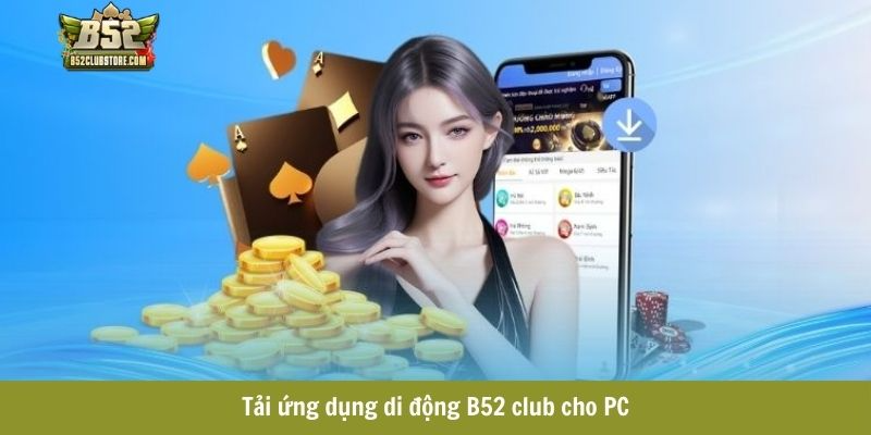 Tải ứng dụng di động B52 club cho PC Tải ứng dụng di động B52 club cho PC