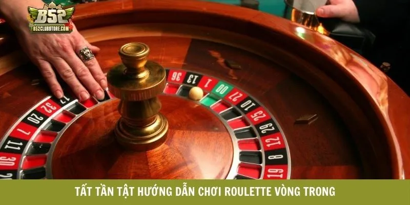Tất tần tật hướng dẫn chơi Roulette vòng trong Tất tần tật hướng dẫn chơi Roulette vòng trong