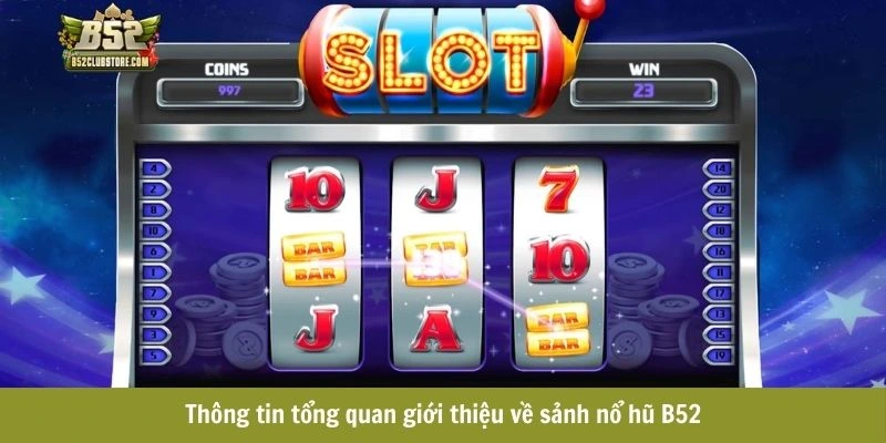 Thông tin tổng quan giới thiệu về sảnh nổ hũ B52 Thông tin tổng quan giới thiệu về sảnh nổ hũ B52
