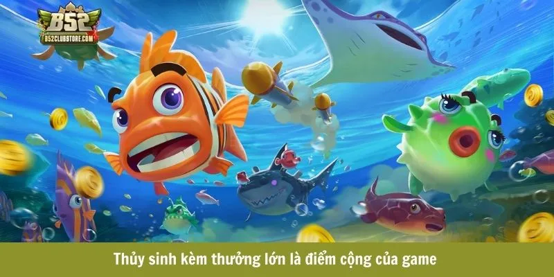 Thủy sinh kèm thưởng lớn là điểm cộng của game Thủy sinh kèm thưởng lớn là điểm cộng của game