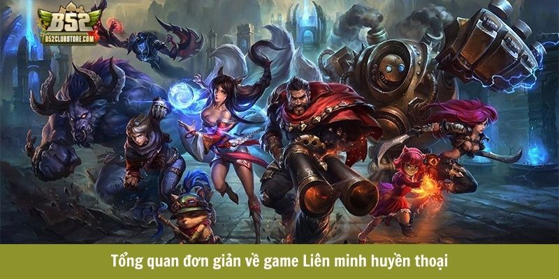Tổng quan đơn giản về game Liên minh huyền thoại Tổng quan đơn giản về game Liên minh huyền thoại