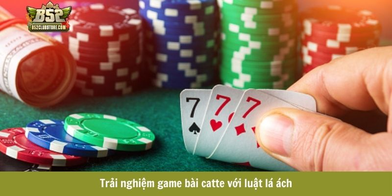 Trải nghiệm game bài catte với luật lá ách Trải nghiệm game bài catte với luật lá ách