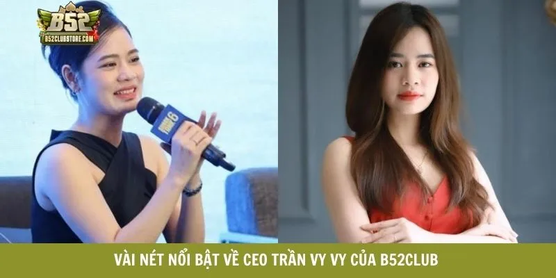 Vài nét nổi bật về CEO Trần Vy Vy của B52CLUB Vài nét nổi bật về CEO Trần Vy Vy của B52CLUB