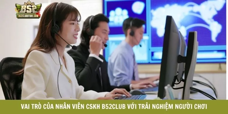Vai trò của nhân viên CSKH B52CLUB với trải nghiệm người chơi Vai trò của nhân viên CSKH B52CLUB với trải nghiệm người chơi